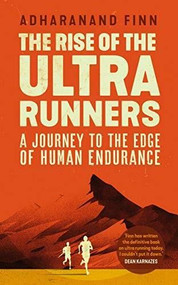 The Rise of the Ultra Runners (A journey into the heart of the world's toughest sport) by Adharanand Finn, 9781783351329
