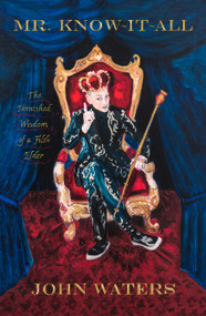 Mr. Know-It-All (The Tarnished Wisdom of a Filth Elder) by John Waters, 9780374214968