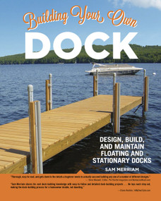 Building Your Own Dock (Design, Build, and Maintain Floating and Stationary Docks) by Sam Merriam, 9781580118194