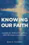 Knowing Our Faith (A Guide for Believers, Seekers, and Christian Communities) by Justo L. González, 9780802877062