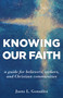 Knowing Our Faith (A Guide for Believers, Seekers, and Christian Communities) by Justo L. González, 9780802877062