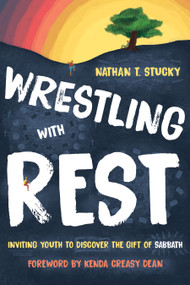Wrestling with Rest (Inviting Youth to Discover the Gift of Sabbath) by Nathan T. Stucky, Kenda Creasy Dean, 9780802876263