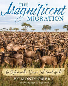 The Magnificent Migration (On Safari with Africa's Last Great Herds) by Sy Montgomery, Roger Wood, Logan Wood, 9780544761131