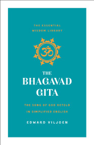 The Bhagavad Gita (The Song of God Retold in Simplified English (The Essential Wisdom Library)) by Edward Viljoen, 9781250204714
