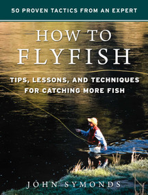 How to Flyfish (Tips, Lessons, and Techniques for Catching More Fish) by John Symonds, 9781510740297