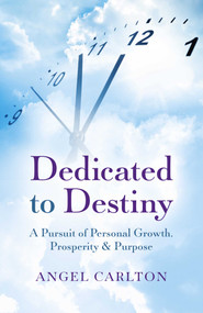 Dedicated to Destiny (A Pursuit Of Personal Growth, Prosperity & Purpose) by Angel Carlton, 9781785352379
