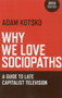 Why We Love Sociopaths (A Guide To Late Capitalist Television) by Adam Kotsko, 9781780990910