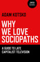 Why We Love Sociopaths (A Guide To Late Capitalist Television) by Adam Kotsko, 9781780990910