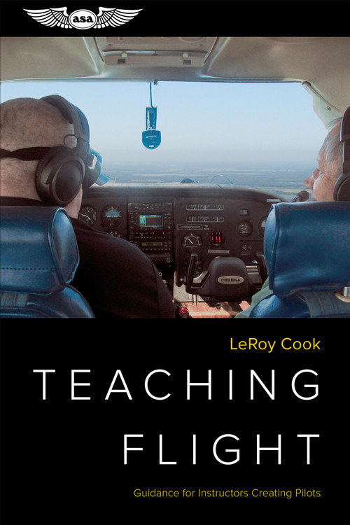 Teaching Flight (Guidance for Instructors Creating Pilots) by LeRoy Cook, 9781619548497