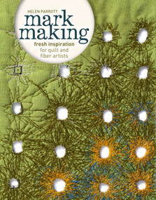 Mark Making (Fresh Inspiration for Quilt and Fiber Artists) by Helen Parrott, 9781596688797