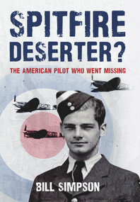 Spitfire Deserter? (The American Pilot Who Went Missing) by Bill Simpson, 9781445672861