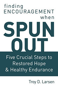 Spun Out (Five Crucial Steps to Restored Hope and Healthy Endurance) by Troy D. Larsen, 9781400303113