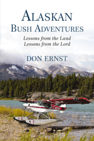 Alaskan Bush Adventures (Lessons from the Land, Lessons from the Lord) by Don Ernst, 9781400306121