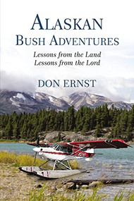 Alaskan Bush Adventures (Lessons from the Land, Lessons from the Lord) - 9781400306213 by Don Ernst, 9781400306213