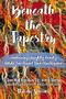Beneath the Tapestry (Embracing Unsightly Beauty While You Await Your Masterpiece.) by Natalie Schram, 9781400324446
