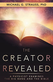 The Creator Revealed (A Physicist Examines the Big Bang and the Bible) by Michael G.  Strauss, 9781973629948