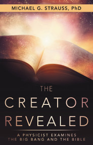 The Creator Revealed (A Physicist Examines the Big Bang and the Bible) by Michael G.  Strauss, 9781973629948