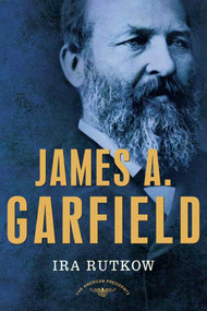 James A. Garfield (The American Presidents Series: The 20th President, 1881) by Ira Rutkow, Arthur M. Schlesinger, Jr., 9780805069501