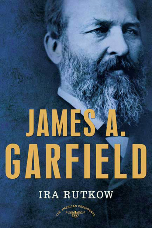 James A. Garfield (The American Presidents Series: The 20th President, 1881) by Ira Rutkow, Arthur M. Schlesinger, Jr., 9780805069501