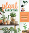 Plant Parenting (Easy Ways to Make More Houseplants, Vegetables, and Flowers) by Leslie F. Halleck, 9781604698725
