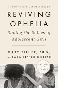 Reviving Ophelia 25th Anniversary Edition (Saving the Selves of Adolescent Girls) by Mary Pipher, PhD, Sara Gilliam, 9780525537045