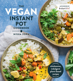 The Vegan Instant Pot Cookbook (Wholesome, Indulgent Plant-Based Recipes) by Nisha Vora, 9780525540953