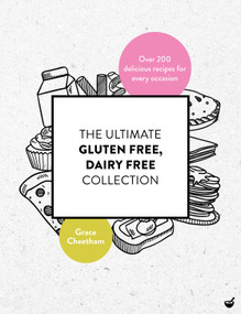 The Ultimate Gluten Free, Dairy Free Collection (Over 200 delicious, free from recipes for every occasion) by Grace Cheetham, 9781848993693
