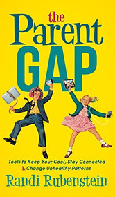 The Parent Gap (Tools to Keep Your Cool, Stay Connected and Change Unhealthy Patterns) by Randi Rubenstein, 9781683503057