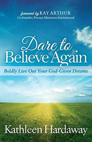 Dare to Believe Again (Boldly Live Out Your God-Given Dreams) by Kathleen Hardaway, 9781683503712