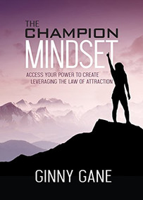 The Champion Mindset (Access Your Power to Create Leveraging the Law of Attraction) by Ginny Gane, 9781683503859