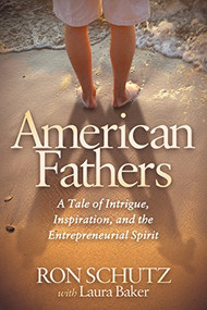 American Fathers (A Tale of Intrigue, Inspiration, and the Entrepreneurial Spirit) by Ron Schutz, Laura Baker, 9781683503491