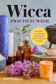Wicca Practical Magic (The Guide to Get Started with Magical Herbs, Oils & Crystals) by Patti Wigington, 9781939754158