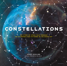 Constellations (The Story of Space Told Through the 88 Known Star Patterns in the Night Sky) by Govert Schilling, Wil Tirion, 9780316483889