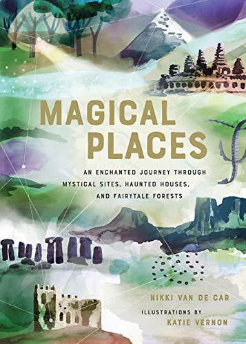 Magical Places (An Enchanted Journey through Mystical Sites, Haunted Houses, and Fairytale Forests) by Nikki Van De Car, Katie Vernon, 9780762465972