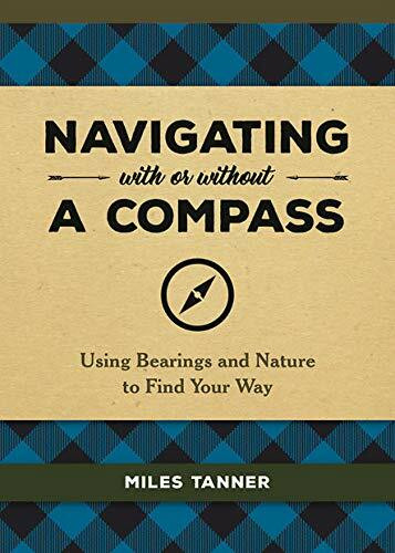 Navigating With or Without a Compass (Using Bearings and Nature to Find Your Way) by Miles Tanner, 9780762493968