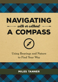 Navigating With or Without a Compass (Using Bearings and Nature to Find Your Way) by Miles Tanner, 9780762493968