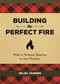 Building the Perfect Fire (With or Without Matches in Any Weather) by Miles Tanner, 9780762493982
