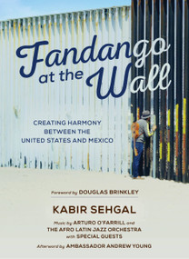 Fandango at the Wall (Creating Harmony Between the United States and Mexico) by Kabir Sehgal, Arturo O'Farrill, Douglas Brinkley, Andrew Young, Afro Latin Jazz Orchestra with Special Guests, 9781538747957