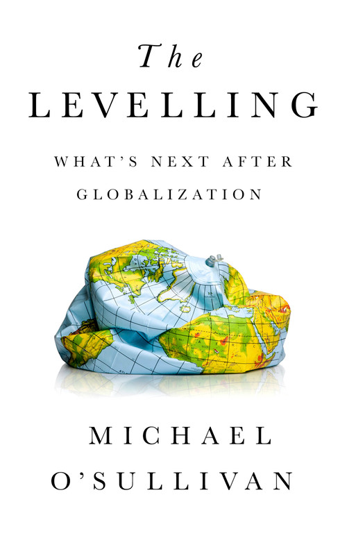 The Levelling (What's Next After Globalization) by Michael O'Sullivan, 9781541724068