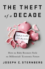 The Theft of a Decade (How the Baby Boomers Stole the Millennials' Economic Future) by Joseph C. Sternberg, 9781541742369