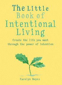 The Little Book of Intentional Living (Manifest the life you want through the power of intention) by Carolyn Boyes, 9781856754026