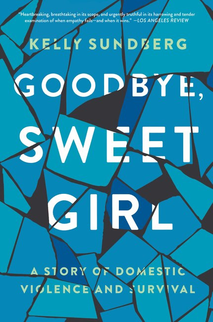Goodbye, Sweet Girl (A Story of Domestic Violence and Survival) - 9780062497680 by Kelly Sundberg, 9780062497680