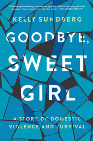Goodbye, Sweet Girl (A Story of Domestic Violence and Survival) - 9780062497680 by Kelly Sundberg, 9780062497680