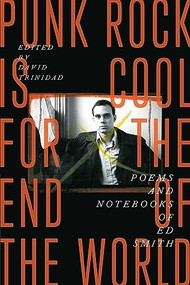 Punk Rock Is Cool for the End of the World (Poems and Notebooks of Ed Smith) by Ed Smith, David Trinidad, 9781885983671