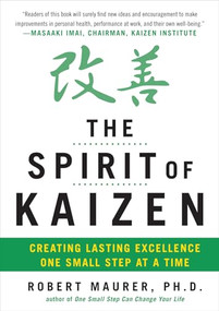The Spirit of Kaizen: Creating Lasting Excellence One Small Step at a Time by Robert Maurer, 9780071796170