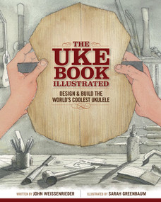 The Uke Book Illustrated (Design and Build the World's Coolest Ukulele) by John Weissenrieder, Sarah Greenbaum, 9781497100077