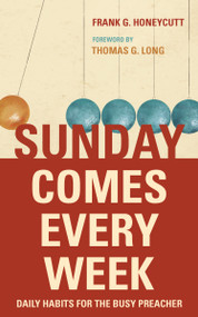 Sunday Comes Every Week (Daily Habits for the Busy Preacher) by Frank G. Honeycutt, Thomas G. Long, 9780802876454