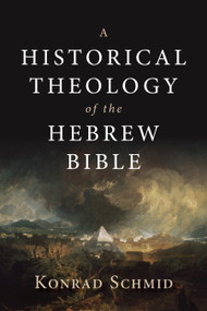 A Historical Theology of the Hebrew Bible by Konrad Schmid, 9780802876935