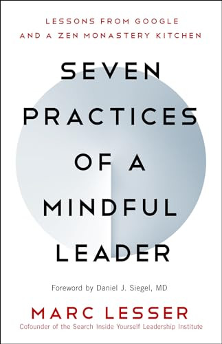 Seven Practices of a Mindful Leader (Lessons from Google and a Zen Monastery Kitchen) by Marc Lesser, Daniel J. Siegel, MD, 9781608685196