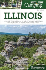 Best Tent Camping: Illinois (Your Car-Camping Guide to Scenic Beauty, the Sounds of Nature, and an Escape from Civilization) by John Schirle, 9781634041041